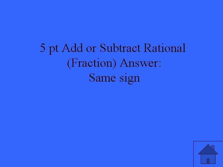 5 pt Add or Subtract Rational (Fraction) Answer: Same sign 