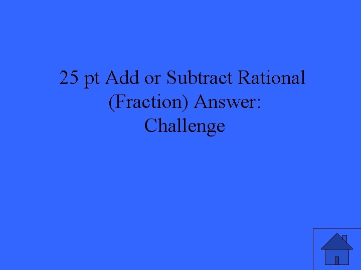 25 pt Add or Subtract Rational (Fraction) Answer: Challenge 