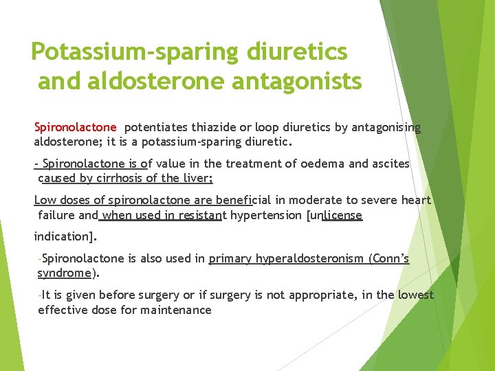 Potassium-sparing diuretics and aldosterone antagonists Spironolactone potentiates thiazide or loop diuretics by antagonising aldosterone;