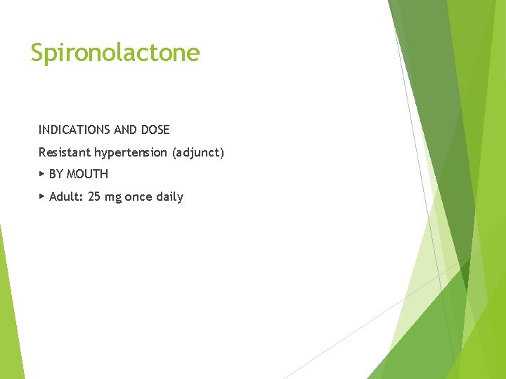 Spironolactone INDICATIONS AND DOSE Resistant hypertension (adjunct) ▶ BY MOUTH ▶ Adult: 25 mg