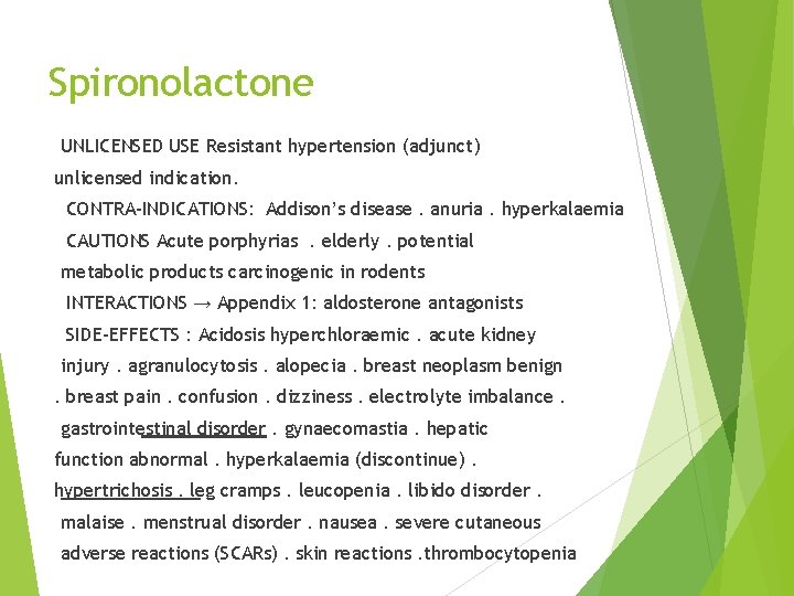 Spironolactone UNLICENSED USE Resistant hypertension (adjunct) unlicensed indication. CONTRA-INDICATIONS: Addison’s disease. anuria. hyperkalaemia CAUTIONS