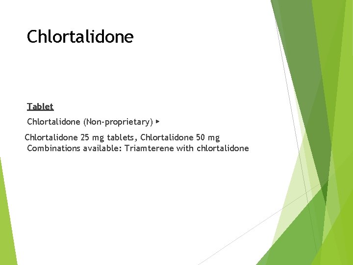 Chlortalidone Tablet Chlortalidone (Non-proprietary) ▶ Chlortalidone 25 mg tablets, Chlortalidone 50 mg Combinations available: