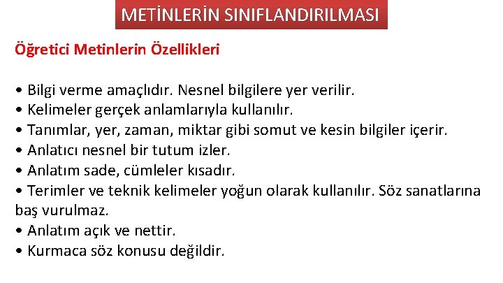 METİNLERİN SINIFLANDIRILMASI Öğretici Metinlerin Özellikleri • Bilgi verme amaçlıdır. Nesnel bilgilere yer verilir. •