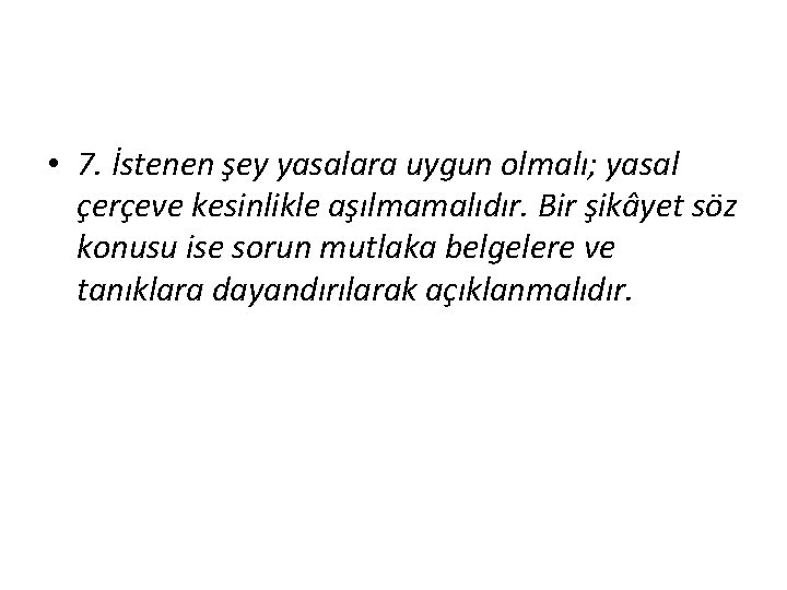  • 7. İstenen şey yasalara uygun olmalı; yasal çerçeve kesinlikle aşılmamalıdır. Bir şikâyet