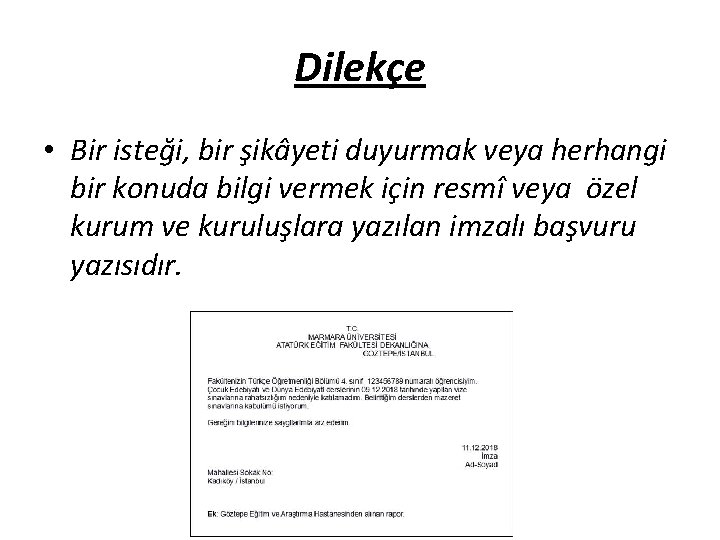 Dilekçe • Bir isteği, bir şikâyeti duyurmak veya herhangi bir konuda bilgi vermek için