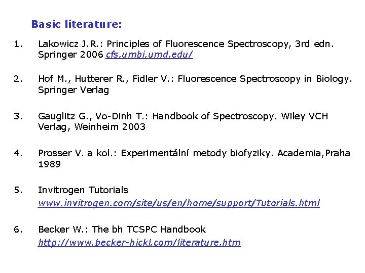 Basic literature: 1. Lakowicz J. R. : Principles of Fluorescence Spectroscopy, 3 rd edn.
