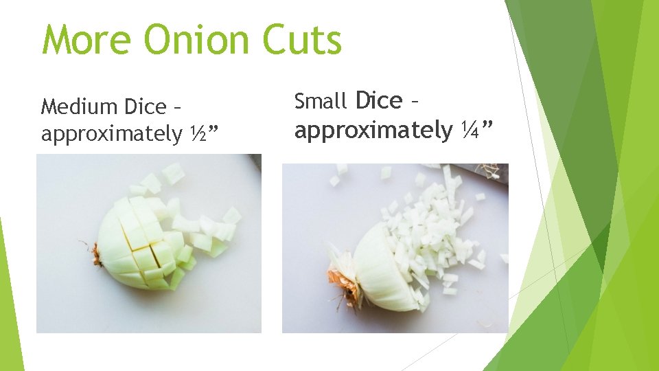 More Onion Cuts Medium Dice – approximately ½” Small Dice – approximately ¼” 