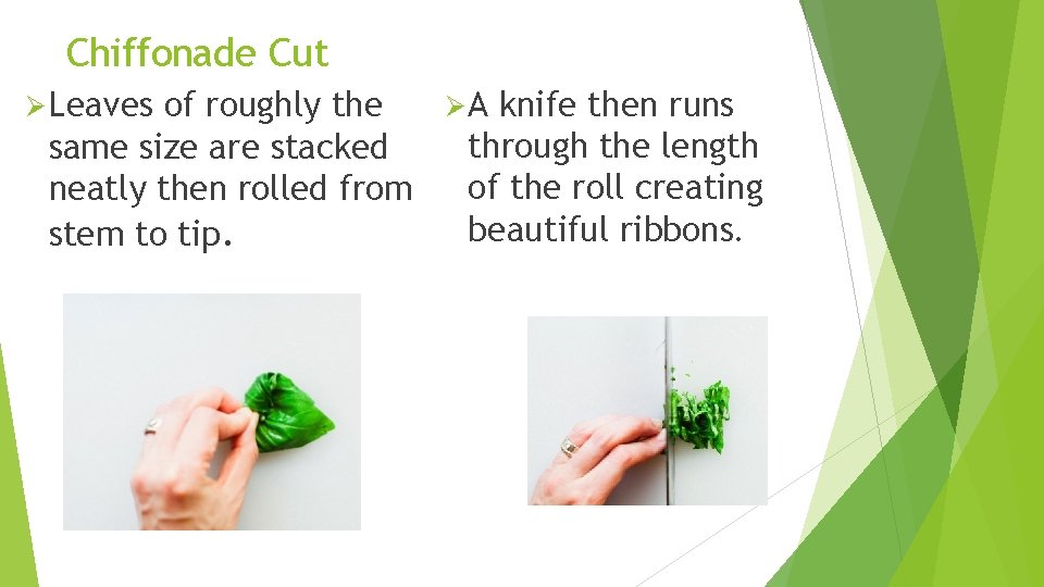 Chiffonade Cut Ø A knife then runs of roughly the through the length same
