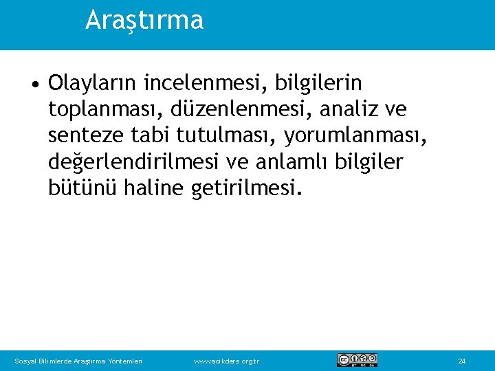 Araştırma • Olayların incelenmesi, bilgilerin toplanması, düzenlenmesi, analiz ve senteze tabi tutulması, yorumlanması, değerlendirilmesi