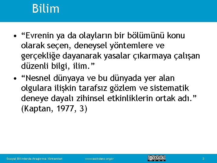 Bilim • “Evrenin ya da olayların bir bölümünü konu olarak seçen, deneysel yöntemlere ve