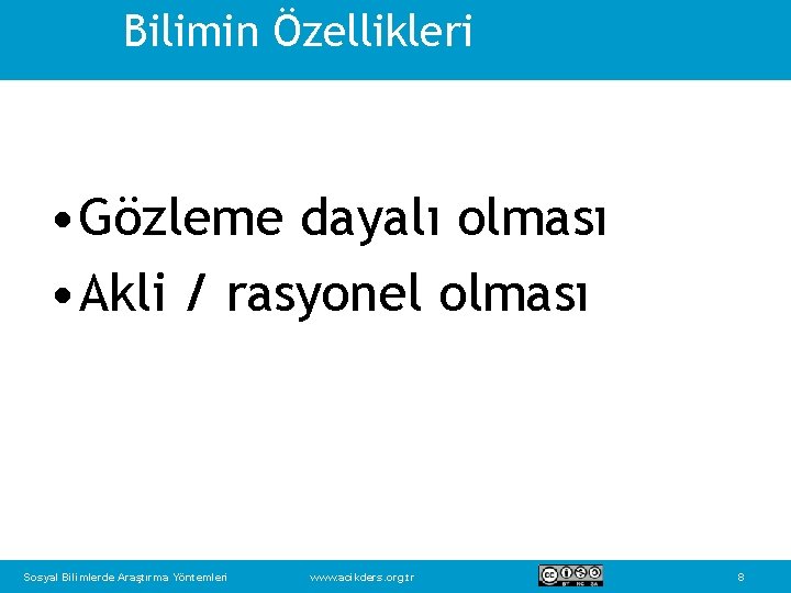 Bilimin Özellikleri • Gözleme dayalı olması • Akli / rasyonel olması Sosyal Bilimlerde Araştırma