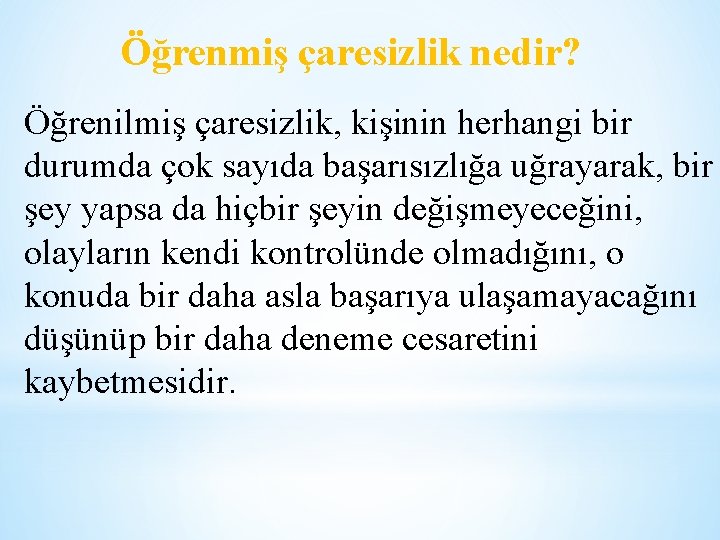 Öğrenmiş çaresizlik nedir? Öğrenilmiş çaresizlik, kişinin herhangi bir durumda çok sayıda başarısızlığa uğrayarak, bir