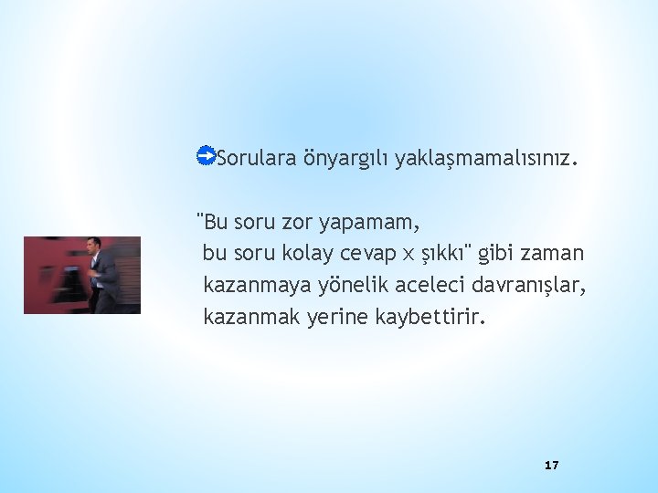 Sorulara önyargılı yaklaşmamalısınız. "Bu soru zor yapamam, bu soru kolay cevap x şıkkı" gibi