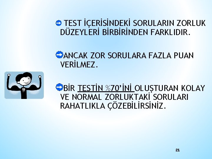 TEST İÇERİSİNDEKİ SORULARIN ZORLUK DÜZEYLERİ BİRBİRİNDEN FARKLIDIR. ANCAK ZOR SORULARA FAZLA PUAN VERİLMEZ. BİR