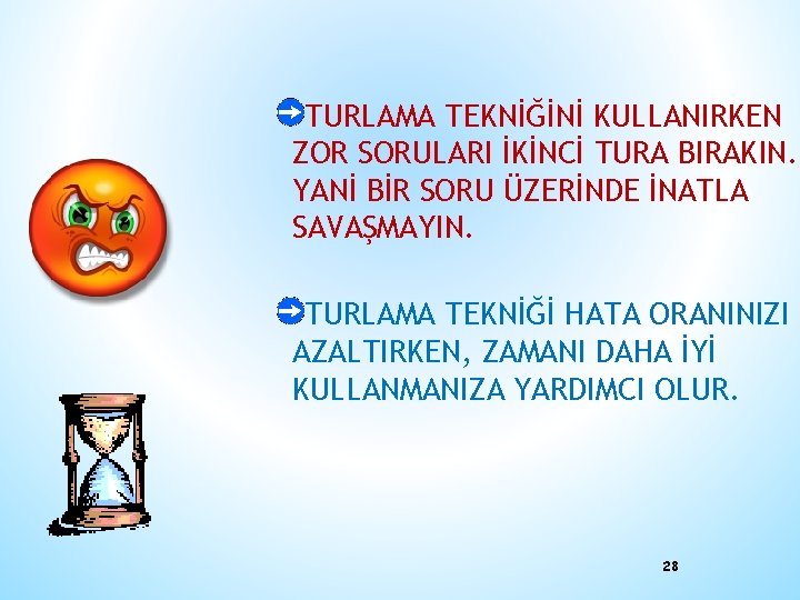 TURLAMA TEKNİĞİNİ KULLANIRKEN ZOR SORULARI İKİNCİ TURA BIRAKIN. YANİ BİR SORU ÜZERİNDE İNATLA SAVAŞMAYIN.