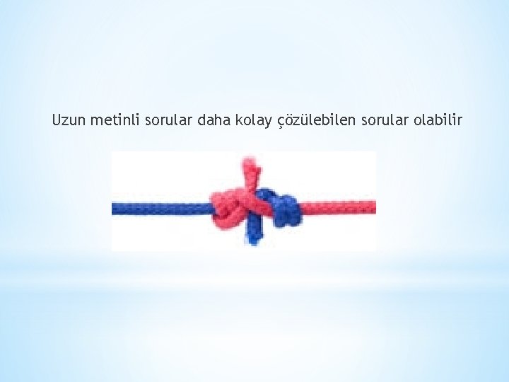 Uzun metinli sorular daha kolay çözülebilen sorular olabilir 