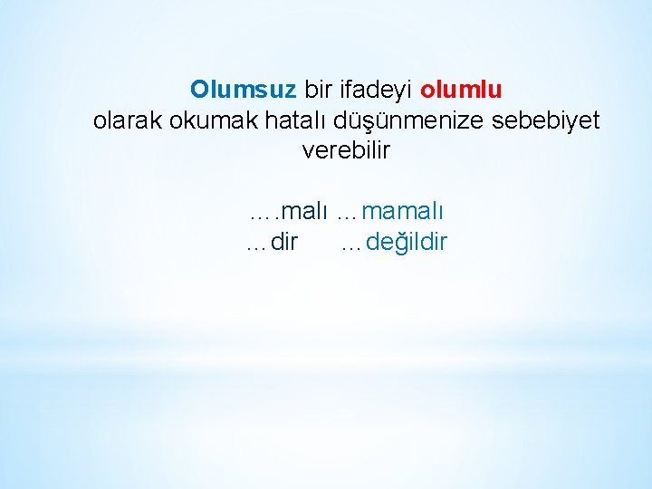 Olumsuz bir ifadeyi olumlu olarak okumak hatalı düşünmenize sebebiyet verebilir …. malı …mamalı …dir