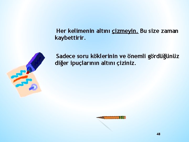 Her kelimenin altını çizmeyin. Bu size zaman kaybettirir. Sadece soru köklerinin ve önemli gördüğünüz