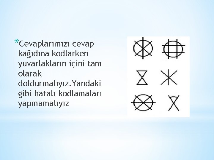 *Cevaplarımızı cevap kağıdına kodlarken yuvarlakların içini tam olarak doldurmalıyız. Yandaki gibi hatalı kodlamaları yapmamalıyız