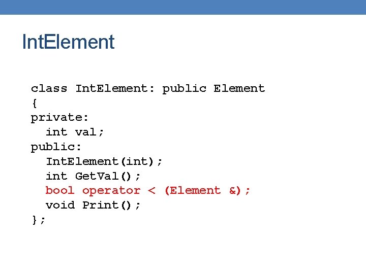 Int. Element class Int. Element: public Element { private: int val; public: Int. Element(int);
