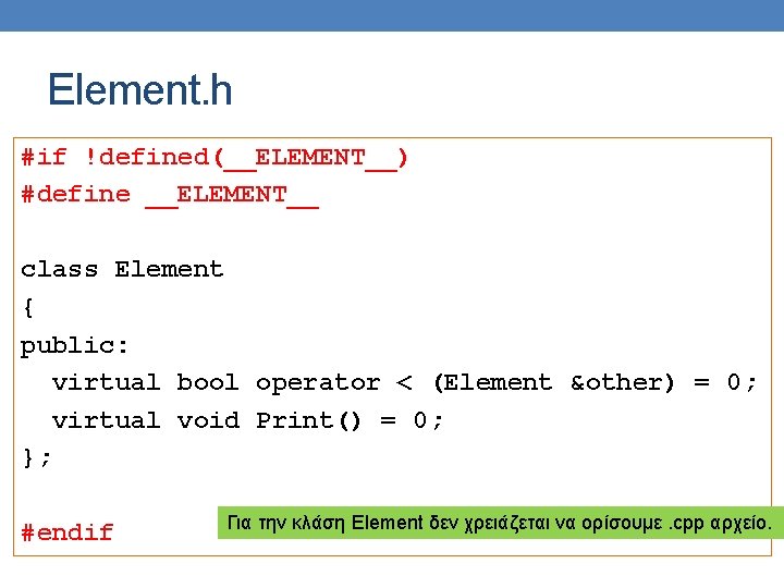 Element. h #if !defined(__ELEMENT__) #define __ELEMENT__ class Element { public: virtual bool operator <
