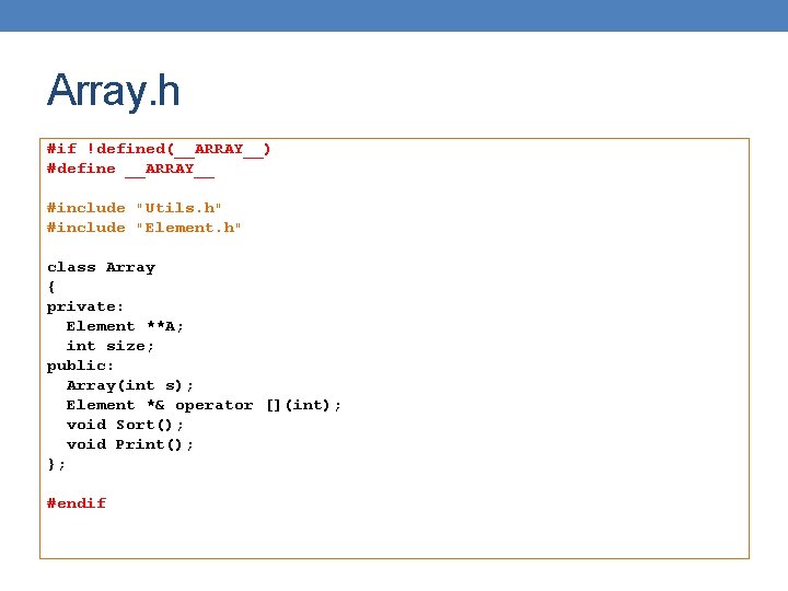 Array. h #if !defined(__ARRAY__) #define __ARRAY__ #include "Utils. h" #include "Element. h" class Array