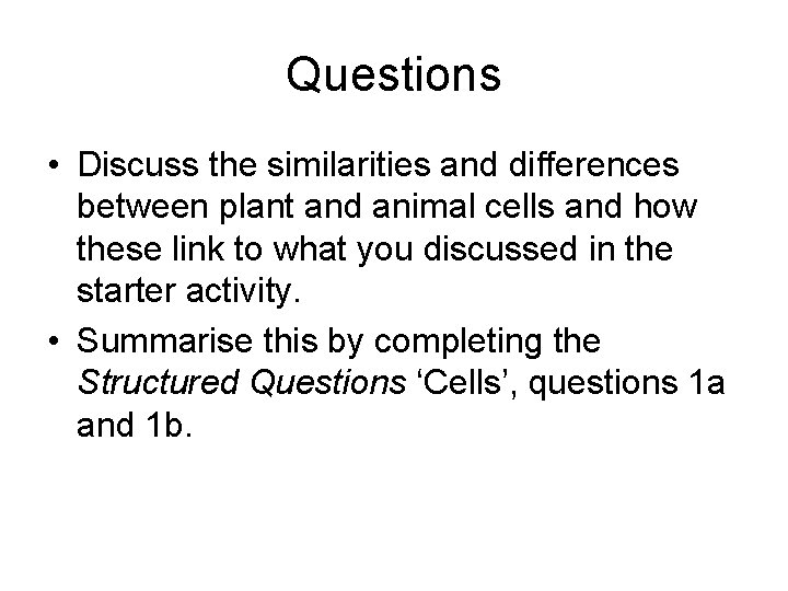 Questions • Discuss the similarities and differences between plant and animal cells and how