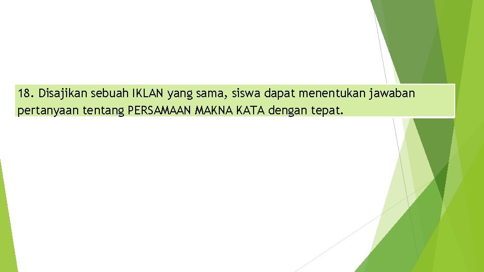 18. Disajikan sebuah IKLAN yang sama, siswa dapat menentukan jawaban pertanyaan tentang PERSAMAAN MAKNA