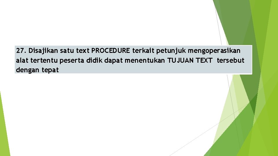 27. Disajikan satu text PROCEDURE terkait petunjuk mengoperasikan alat tertentu peserta didik dapat menentukan