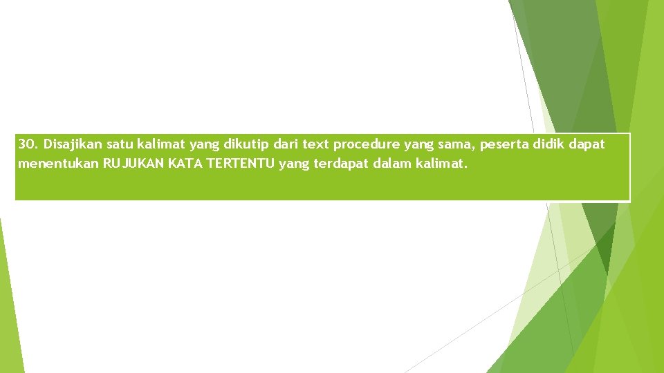 30. Disajikan satu kalimat yang dikutip dari text procedure yang sama, peserta didik dapat