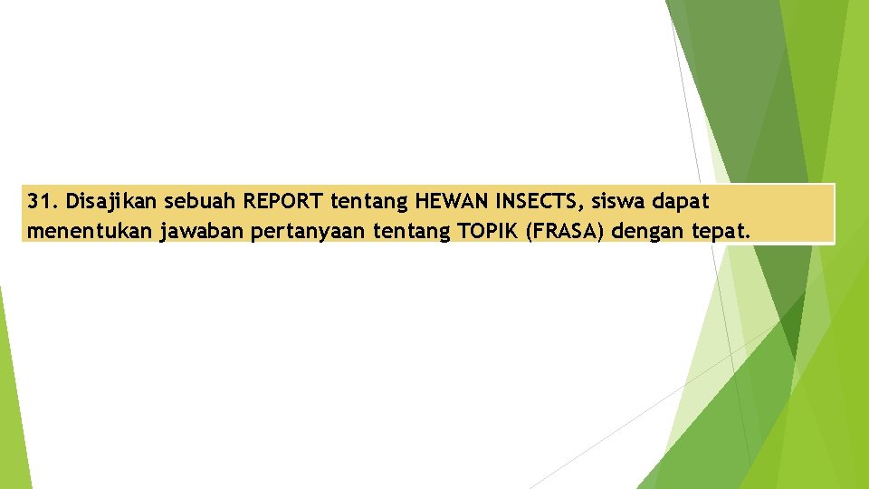 31. Disajikan sebuah REPORT tentang HEWAN INSECTS, siswa dapat menentukan jawaban pertanyaan tentang TOPIK