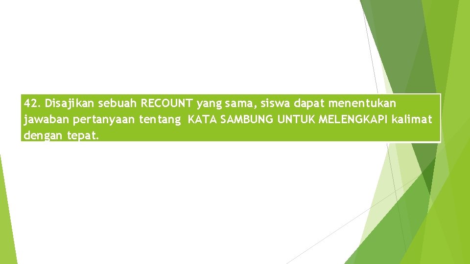 42. Disajikan sebuah RECOUNT yang sama, siswa dapat menentukan jawaban pertanyaan tentang KATA SAMBUNG