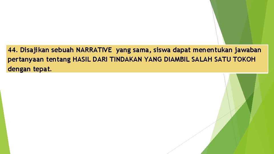 44. Disajikan sebuah NARRATIVE yang sama, siswa dapat menentukan jawaban pertanyaan tentang HASIL DARI