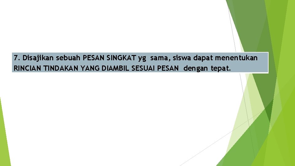 7. Disajikan sebuah PESAN SINGKAT yg sama, siswa dapat menentukan RINCIAN TINDAKAN YANG DIAMBIL