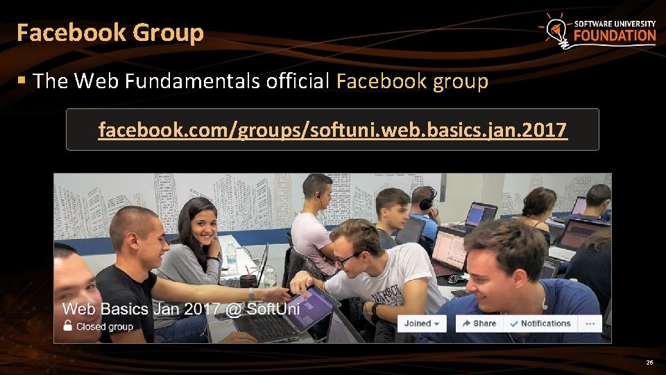 Facebook Group § The Web Fundamentals official Facebook group facebook. com/groups/softuni. web. basics. jan.