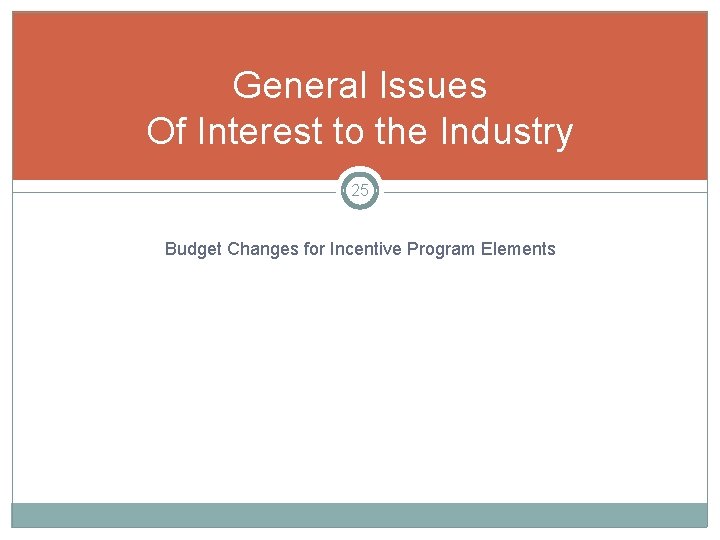General Issues Of Interest to the Industry 25 Budget Changes for Incentive Program Elements