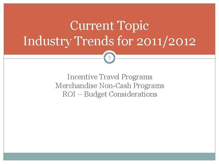 Current Topic Industry Trends for 2011/2012 5 Incentive Travel Programs Merchandise Non-Cash Programs ROI