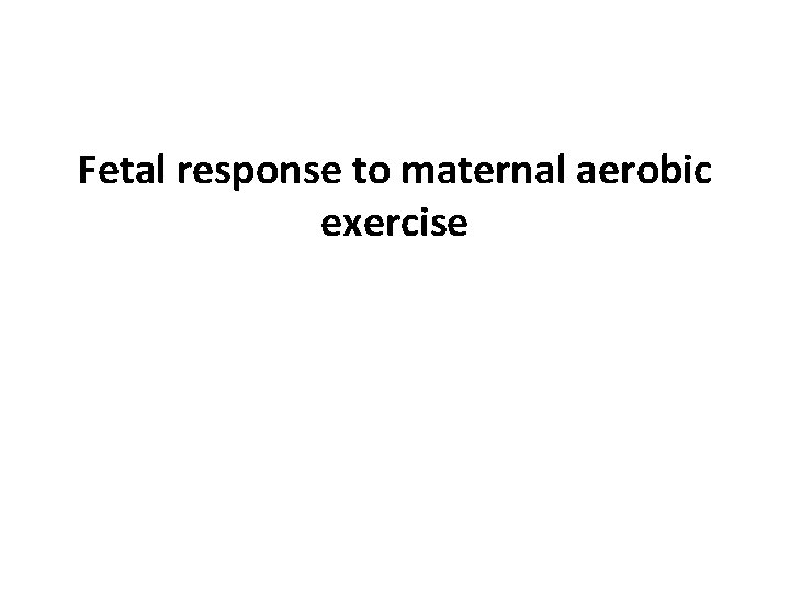 Fetal response to maternal aerobic exercise 