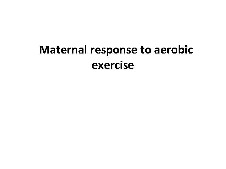 Maternal response to aerobic exercise 