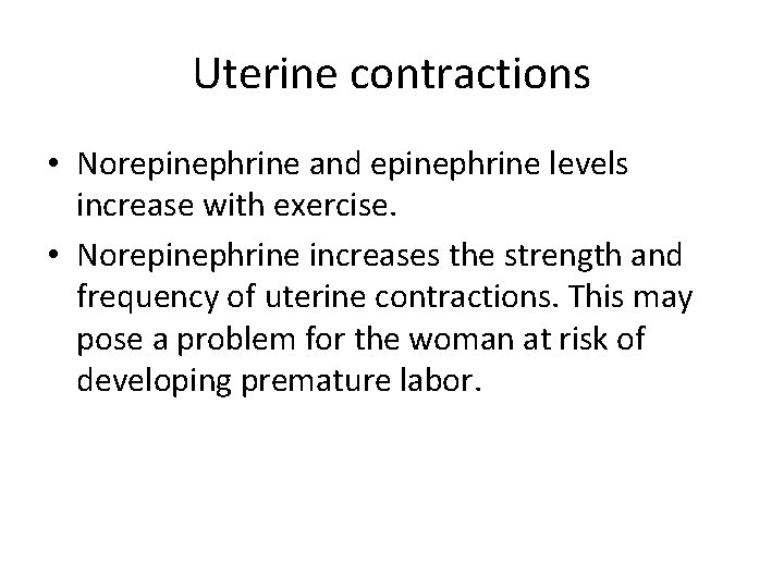 Uterine contractions • Norepinephrine and epinephrine levels increase with exercise. • Norepinephrine increases the