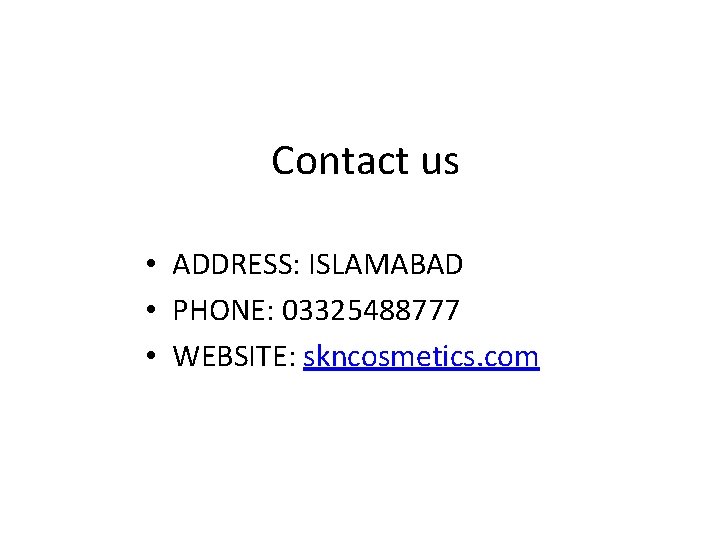 Contact us • ADDRESS: ISLAMABAD • PHONE: 03325488777 • WEBSITE: skncosmetics. com 
