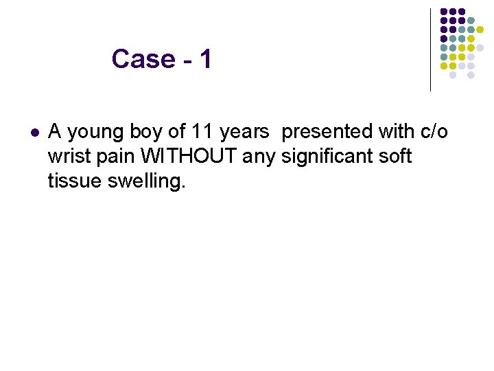 Case - 1 l A young boy of 11 years presented with c/o wrist