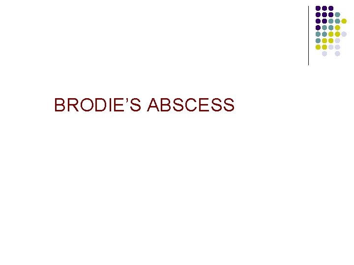 BRODIE’S ABSCESS 