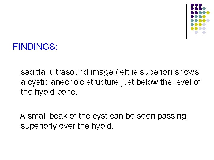 FINDINGS: sagittal ultrasound image (left is superior) shows a cystic anechoic structure just below