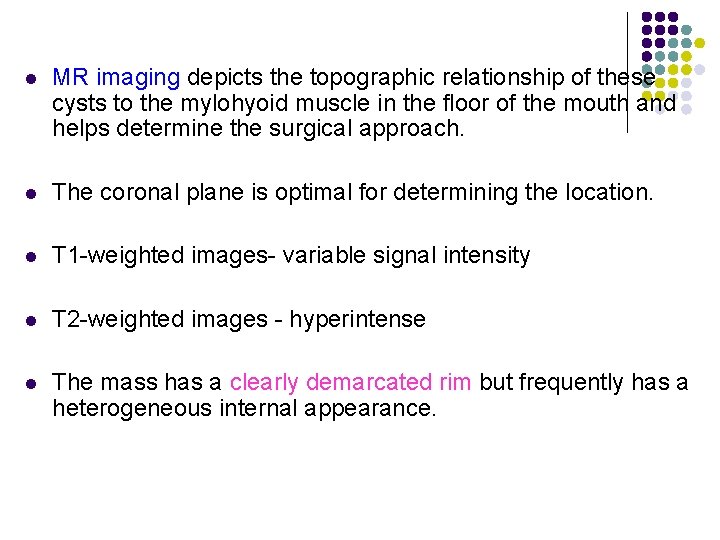 l MR imaging depicts the topographic relationship of these cysts to the mylohyoid muscle