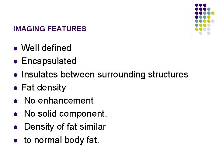 IMAGING FEATURES l l l l Well defined Encapsulated Insulates between surrounding structures Fat