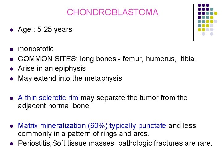 CHONDROBLASTOMA l Age : 5 -25 years l monostotic. COMMON SITES: long bones -