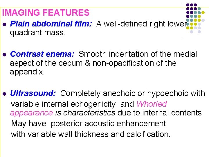 IMAGING FEATURES l Plain abdominal film: A well-defined right lower quadrant mass. l Contrast