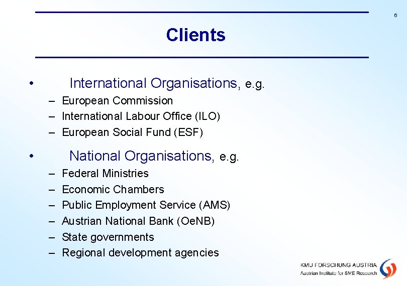 6 Clients • International Organisations, e. g. – European Commission – International Labour Office