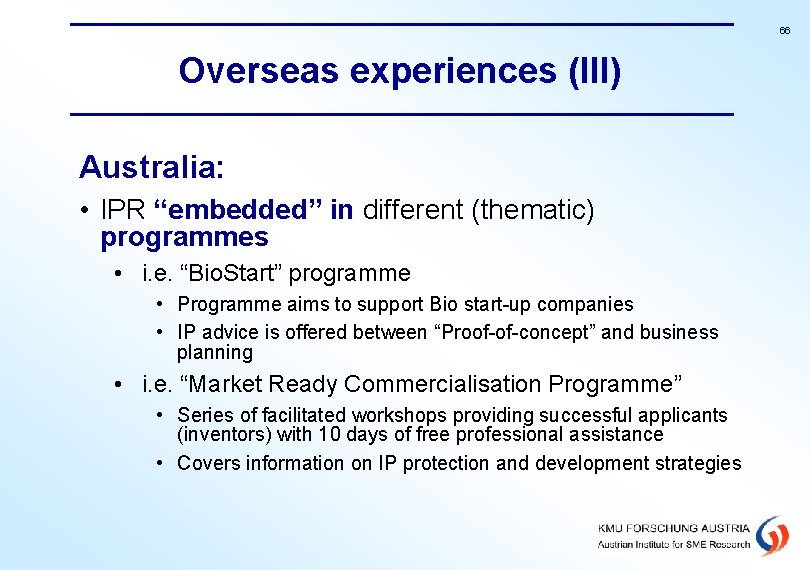 66 Overseas experiences (III) Australia: • IPR “embedded” in different (thematic) programmes • i.